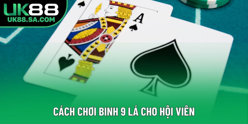 Cách chơi binh 9 lá cho hội viên