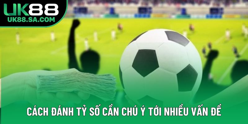 Cách đánh tỷ số cần chú ý tới nhiều vấn đề