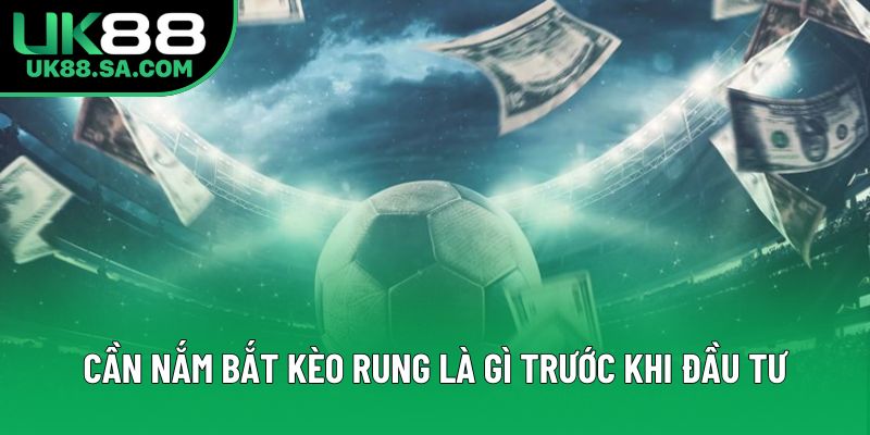 Cần nắm bắt kèo rung là gì trước khi đầu tư