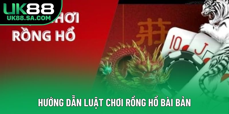 Hướng dẫn luật chơi rồng hồ bài bản