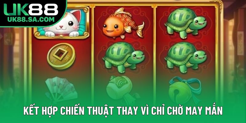 Kết hợp chiến thuật thay vì chỉ chờ may mắn