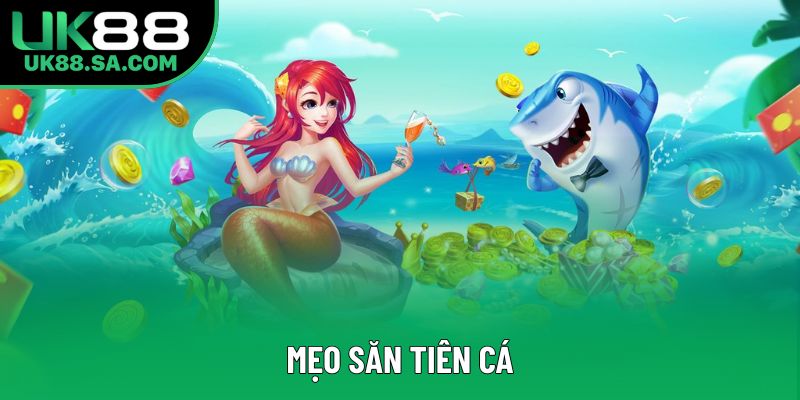 Mẹo Săn Tiên Cá Tại Uk88 Giúp Tăng Tỷ Lệ Thắng Gấp Đôi