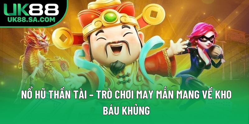 Nổ Hũ Thần Tài – Trò Chơi May Mắn Mang Về Kho Báu Khủng