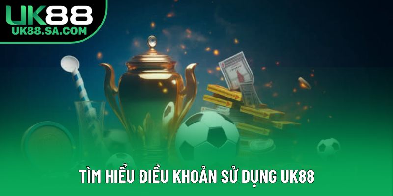 Tìm hiểu điều khoản sử dụng UK88