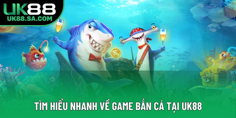Tìm hiểu nhanh về game bắn cá tại UK88